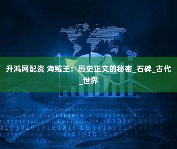 升鸿网配资 海贼王：历史正文的秘密_石碑_古代_世界
