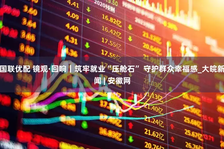 国联优配 镜观·回响｜筑牢就业“压舱石” 守护群众幸福感_大皖新闻 | 安徽网