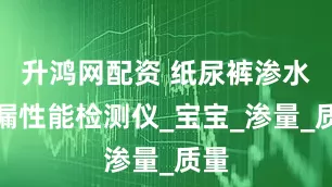 升鸿网配资 纸尿裤渗水渗漏性能检测仪_宝宝_渗量_质量